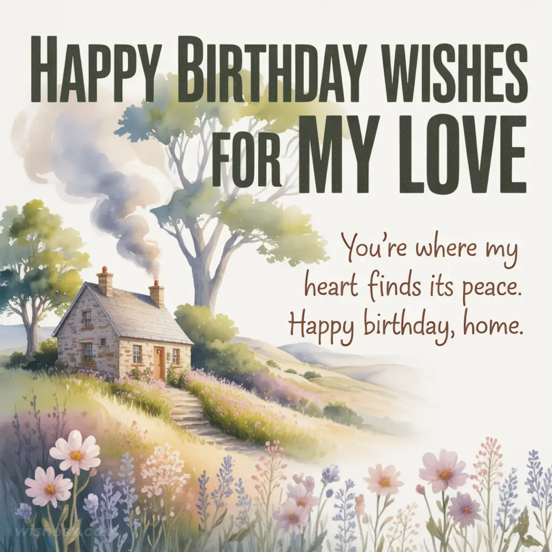 A cozy stone cottage emits smoke amid colorful wildflowers and trees. Text reads "Happy Birthday wishes for my love" and "You’re where my heart finds its peace."