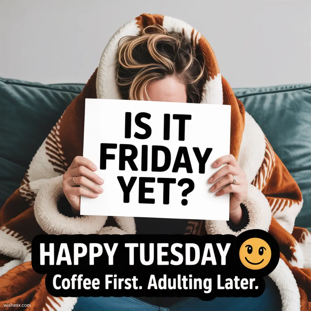 Text graphic asking, "Is it Friday yet?" with "Happy Tuesday, adulting first" in playful typography.