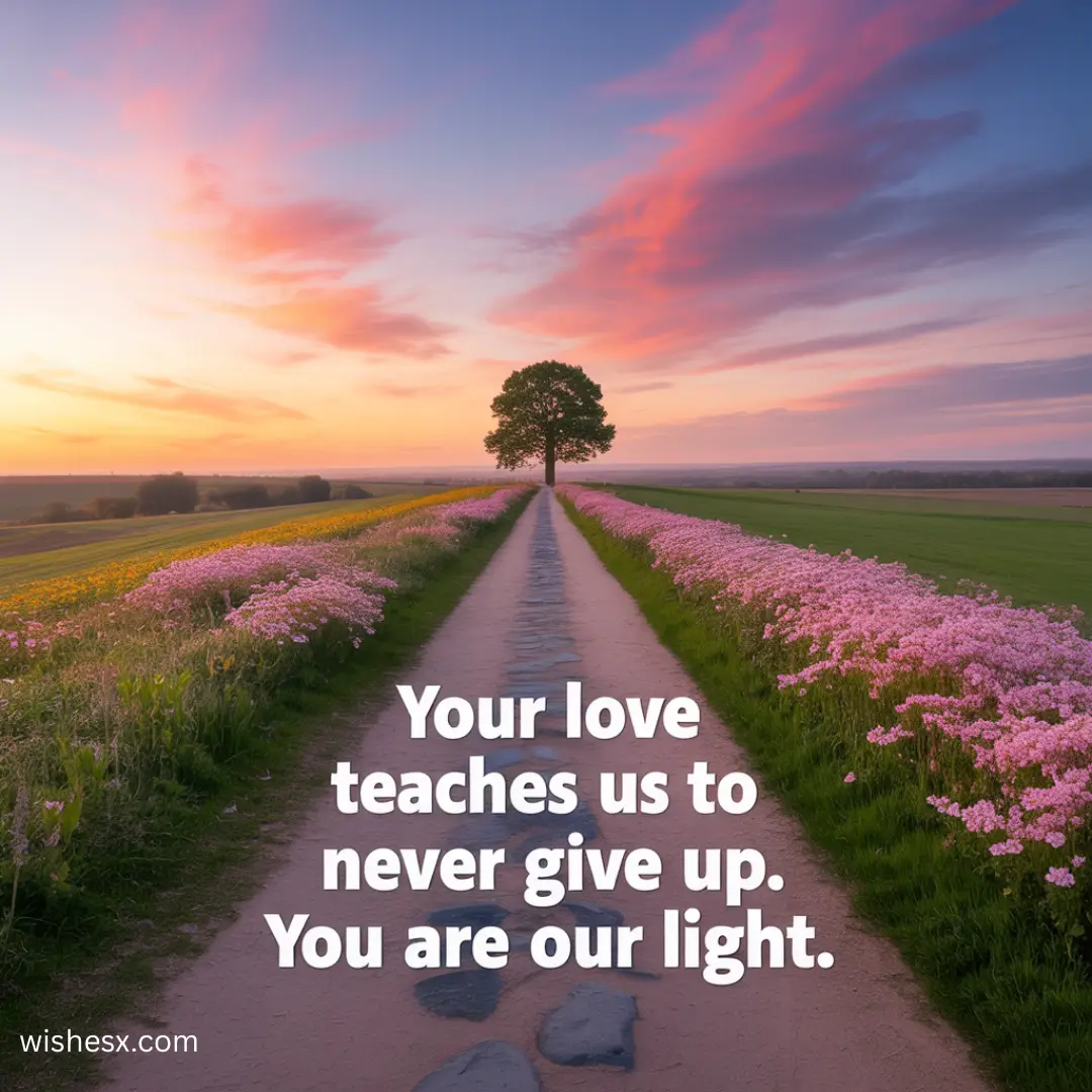  Inspirational message: "Your love teaches perseverance; you are our guiding light in challenging times."