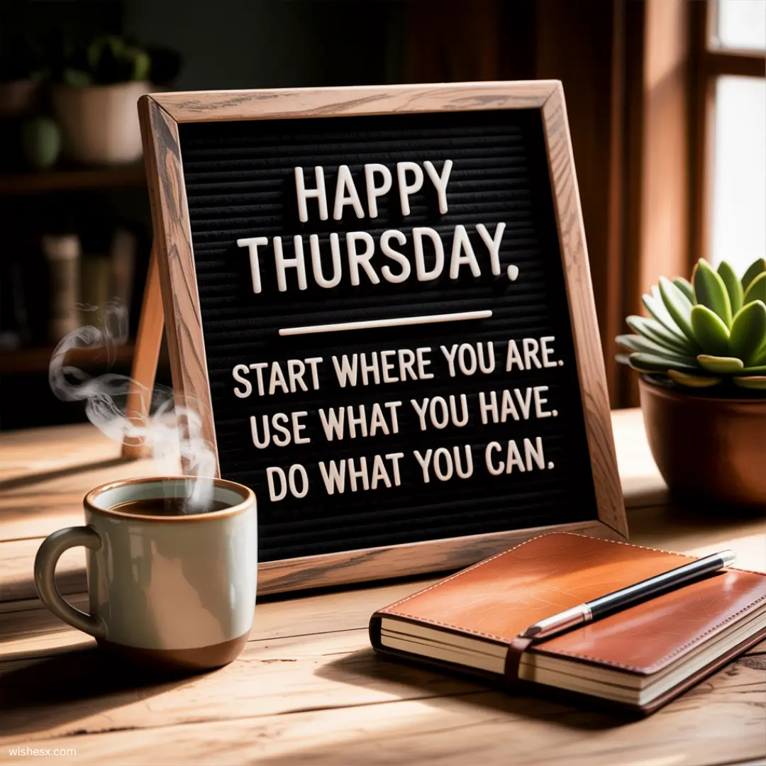  Inspirational quote: "Happy Thursday! Start where you are, use what you have, do what you can."