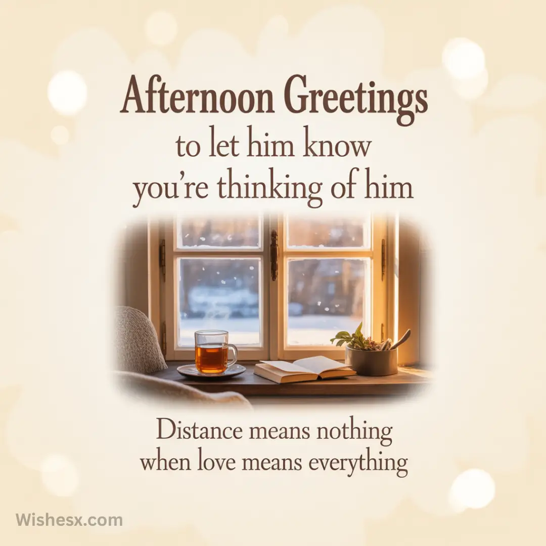 Cozy scene by a window with tea and a book. Text reads: "Afternoon Greetings to let him know you're thinking of him. Distance means nothing when love means everything."