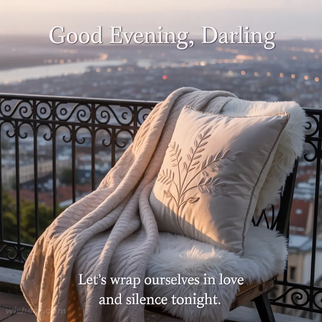 A cozy chair on a balcony at sunset with a decorative pillow and fluffy blanket. Text reads, “Good Evening, Darling. Let’s wrap ourselves in love and silence tonight.” The scene conveys warmth and tranquility.