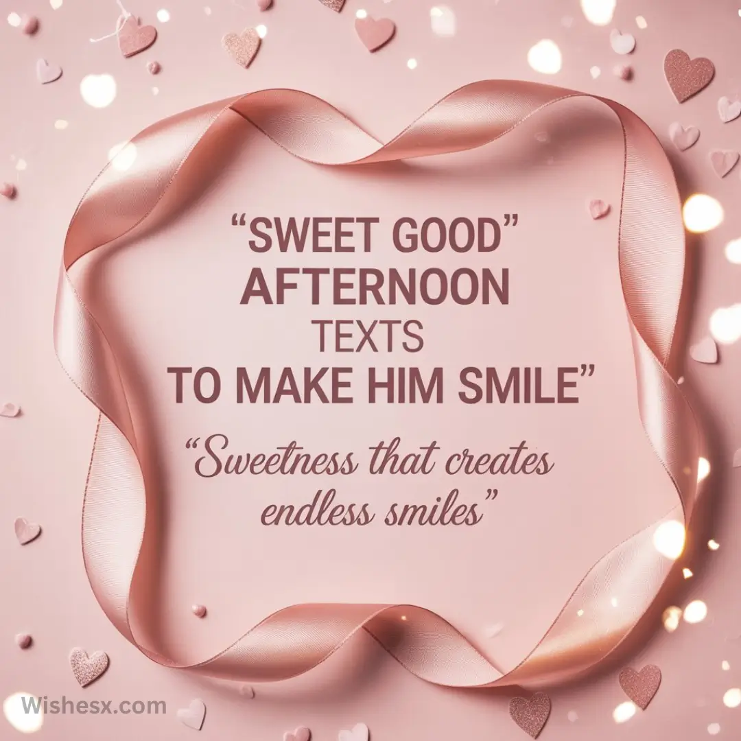 Pink background with a flowing ribbon border, scattered hearts, and sparkles. Text reads: "Sweet good afternoon texts to make him smile." Uplifting and romantic tone.