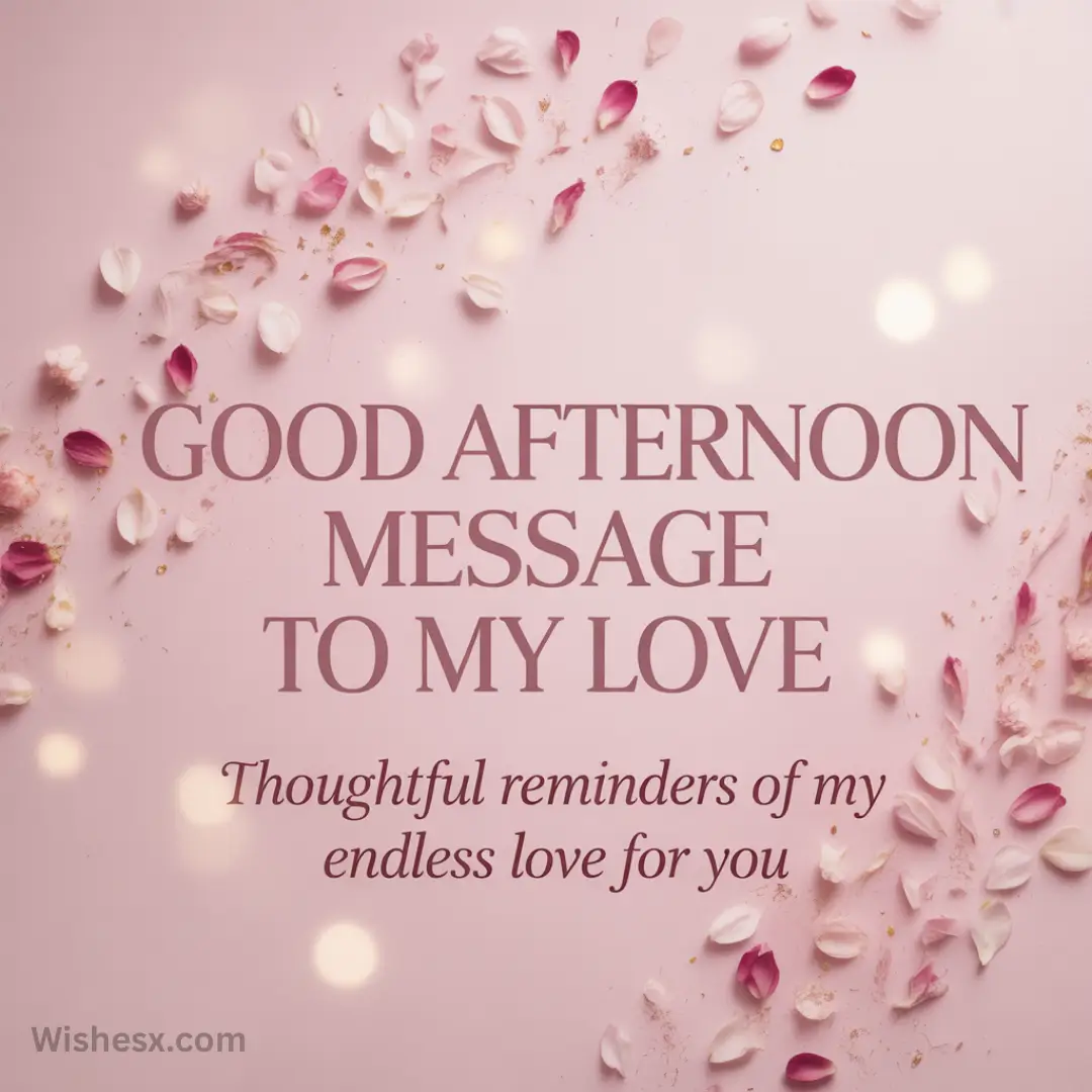 Pink background with scattered petals and glowing lights. Text reads: "Good afternoon message to my love. Thoughtful reminders of my endless love for you."
