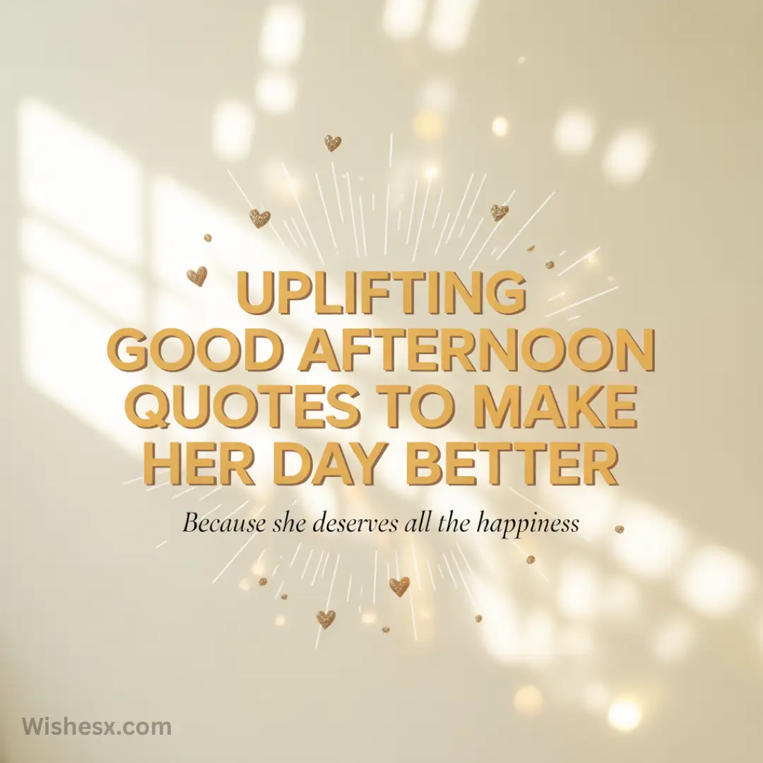 Text reads, "Uplifting good afternoon quotes to make her day better. Because she deserves all the happiness." Beige background with light rays and hearts.