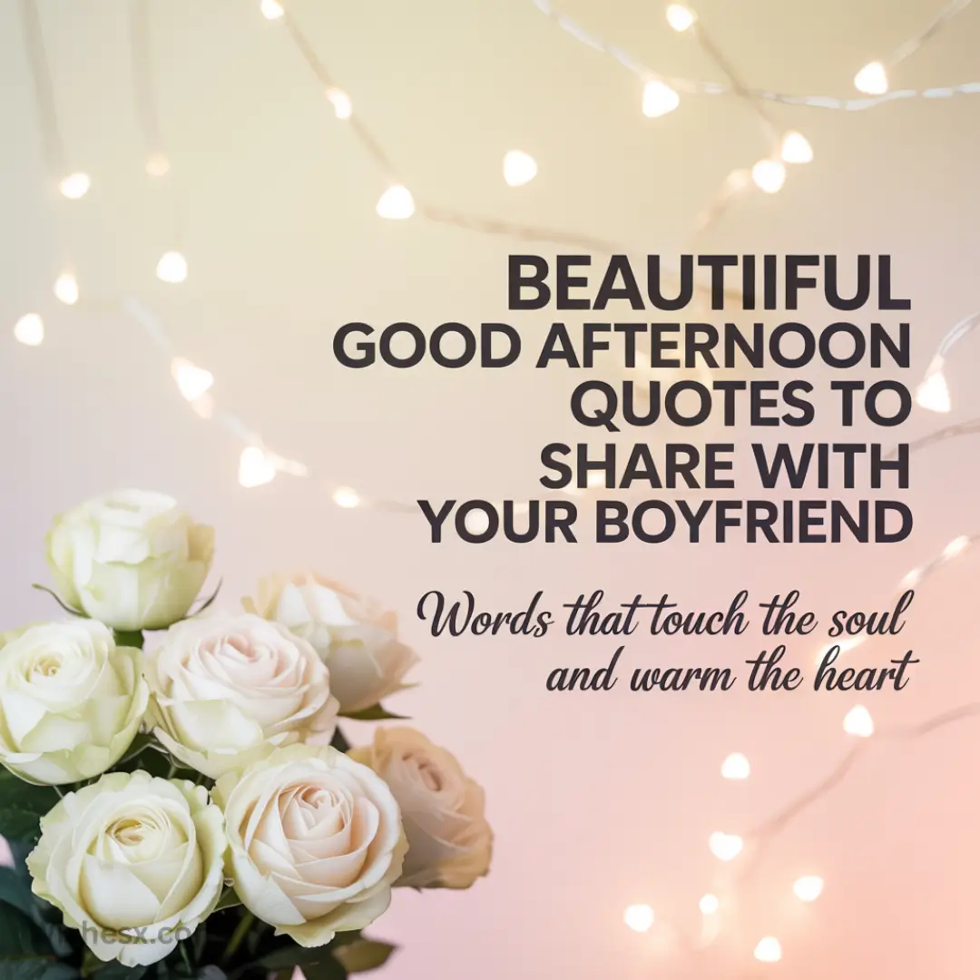Bouquet of white roses beside glowing string lights with text: "Beautiful Good Afternoon Quotes to Share with Your Boyfriend. Words that touch the soul and warm the heart."