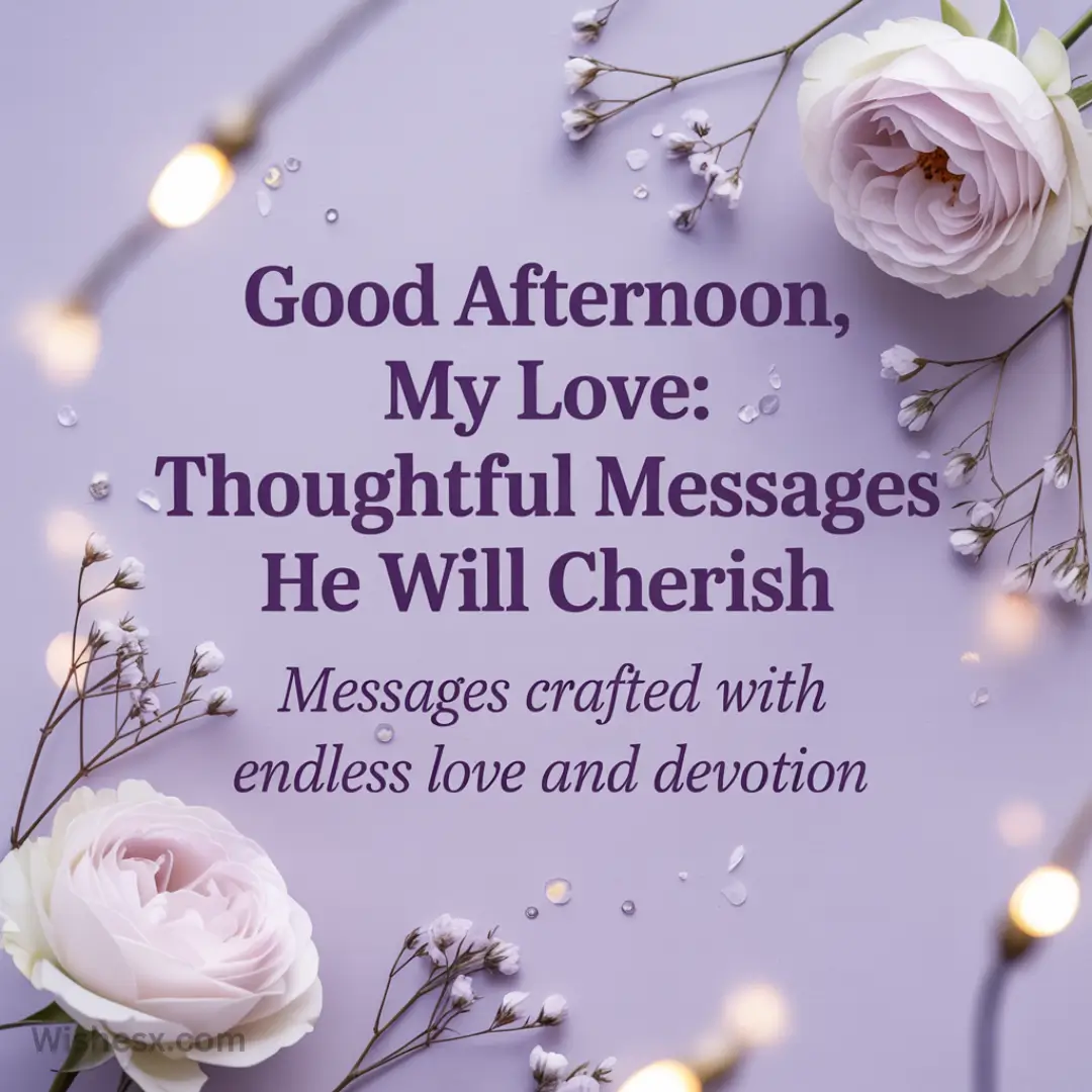 Romantic message on lavender background with delicate roses and fairy lights. Text reads, "Good Afternoon, My Love: Thoughtful Messages He Will Cherish."